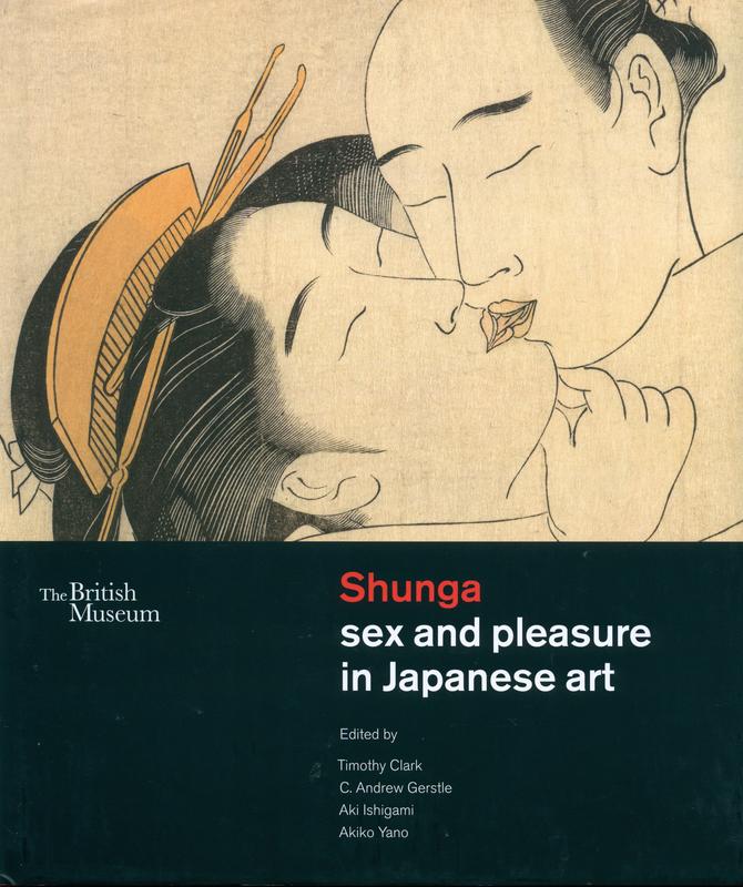 Shunga : sex and pleasure in Japanese art / edited by Timothy Clark, C. Andrew Gerstle, Aki Ishigami, Akiko Yano cover