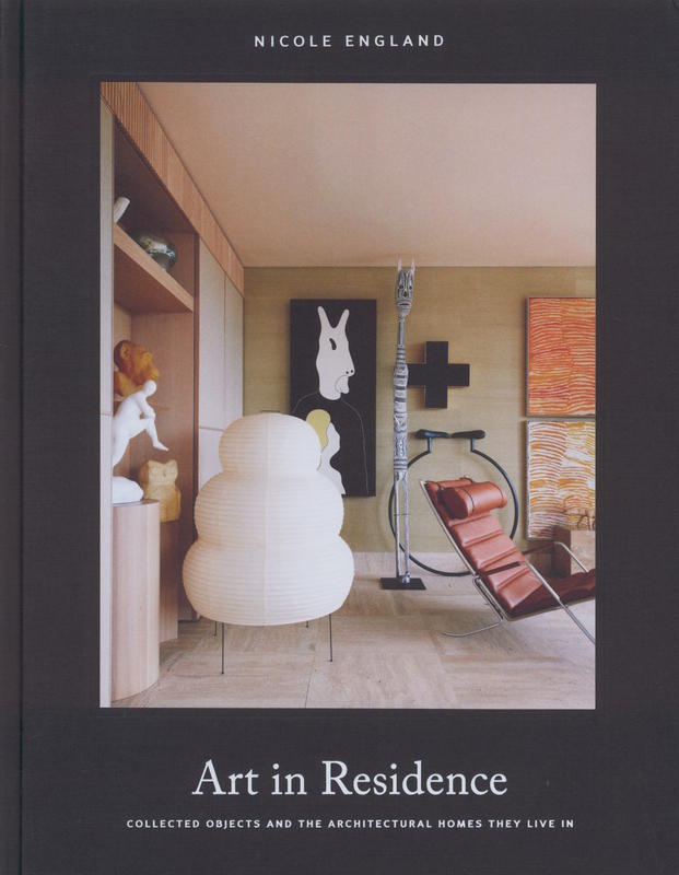 Art in residence : collected objects and the architectural homes they live in / Nicole England ; text by Aleesha Callahan cover