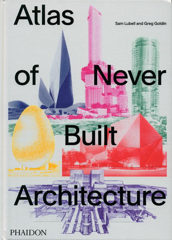 Atlas of never built architecture / Sam Lubell and Greg Goldin cover