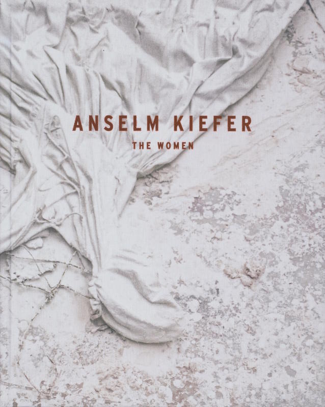 Anselm Kiefer : the women / Petra Gilroy-Hirtz ; selected texts by Anselm Kiefer cover