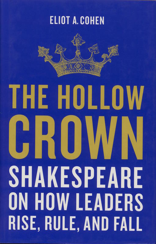 The hollow crown : Shakespeare on how leaders rise, rule, and fall / Eliot A. Cohen cover