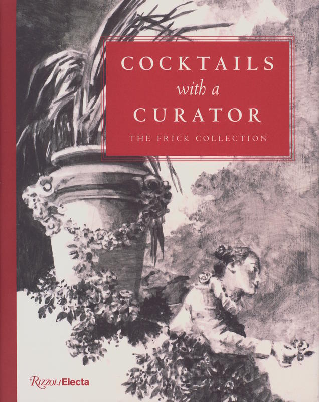Cocktails with a curator : the Frick Collection / Xavier F. Salomon with Aimee Ng and Giulio Dalvit ; foreword by Simon Schama ; drawings by Luis Serrano cover