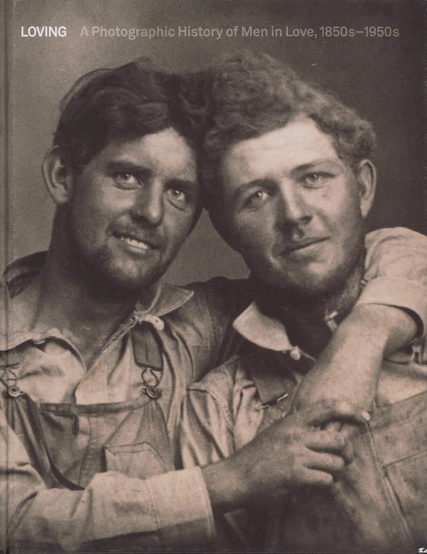 Loving : a photographic history of men in love 1850s-1950s / Nini-Treadwell Collection ; with text by Paolo Maria Noseda cover