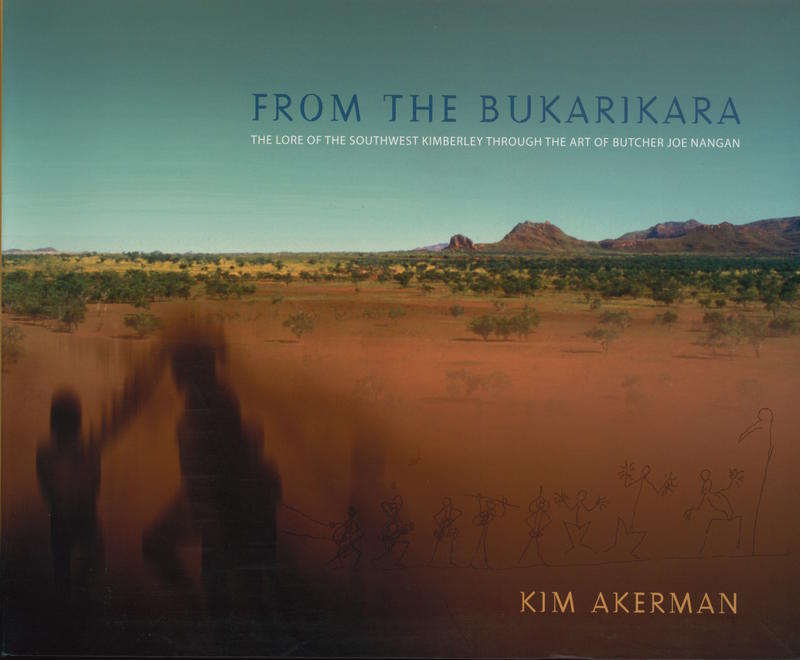 From the Bukarikara : the lore of the southwest Kimberley through the art of Butcher Joe Nangan / Kim Akerman cover