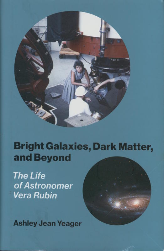 Bright galaxies, dark matter, and beyond : the life of astronomer Vera Rubin / Ashley Jean Yeager cover