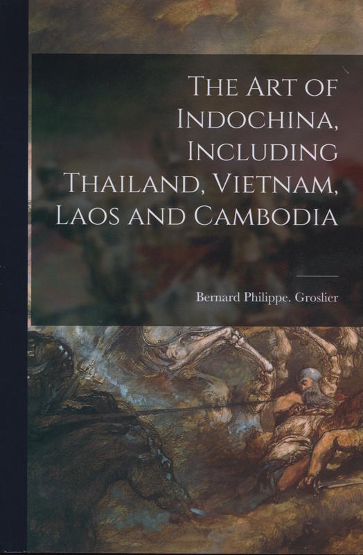 The art of Indochina, including Thailand, Vietnam, Laos and Cambodia / by Bernard Philippe Groslier cover