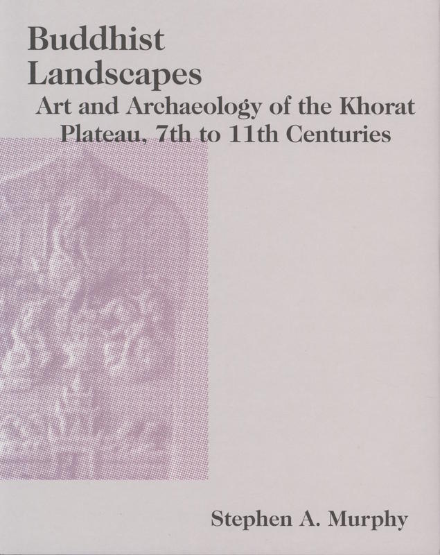 Buddhist landscapes : art and archaeology of the Khorat Plateau, 7th to 11th centuries / Stephen A. Murphy cover