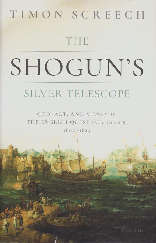 The shogun's silver telescope : God, art, and money in the English quest for Japan, 1600–1625 / Timon Screech cover