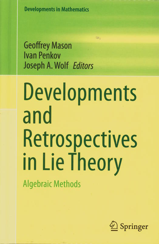 Developments and retrospectives in Lie theory : algebraic methods / editors, Geoffrey Mason, Ivan Penkov, Joseph A. Wolf cover