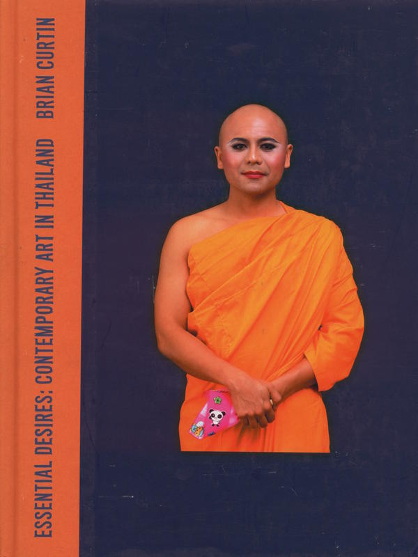 Essential desires : contemporary art in Thailand / Brian Curtain cover