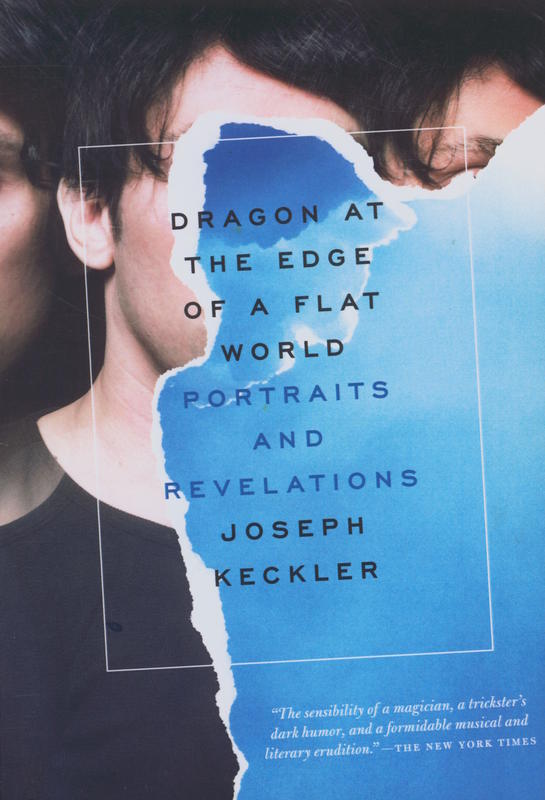 Dragon at the edge of a flat world : portraits and revelations / Joseph Keckler cover