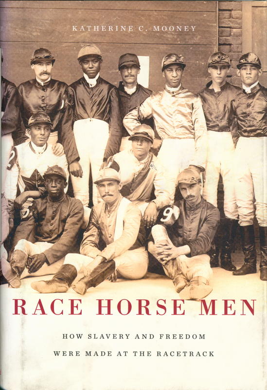 Race horse men : how slavery and freedom were made at the racetrack / Katherine C. Mooney cover