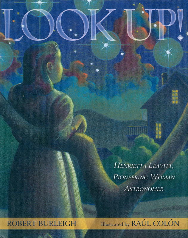 Look up! : Henrietta Leavitt, pioneering woman astronomer / Robert Burleigh ; illustrated by Raúl Colón cover