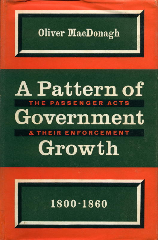 A pattern of government growth, 1800–60 : the Passenger Acts and their enforcement / by Oliver MacDonagh cover