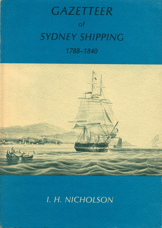 Gazetteer of Sydney shipping, 1788–1840 : being a geographical index of ports of origin and destination, and places discovered, visited or remarked upon by Sydney shipping of the period / by Ian Hawkins Nicholson cover