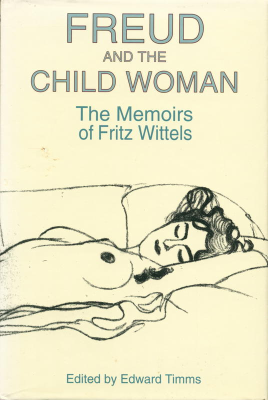 Freud and the child woman : the memoirs of Fritz Wittels / edited with a preface and commentary by Edward Timms cover