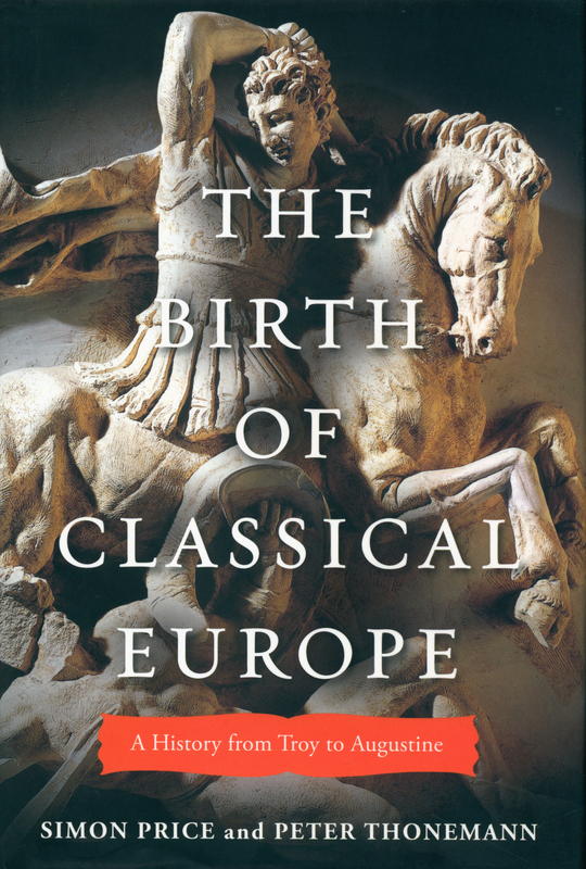 The birth of classical Europe : a history from Troy to Augustine / Simon Price and Peter Thonemann cover