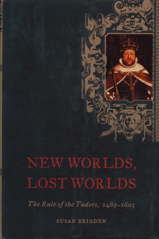 New worlds, lost worlds : the rule of the Tudors, 1485-1603 / Susan Brigden cover