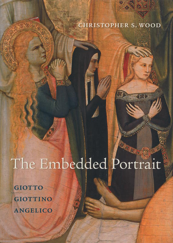 The embedded portrait : Giotto, Giottino, Angelico / Christopher S. Wood cover