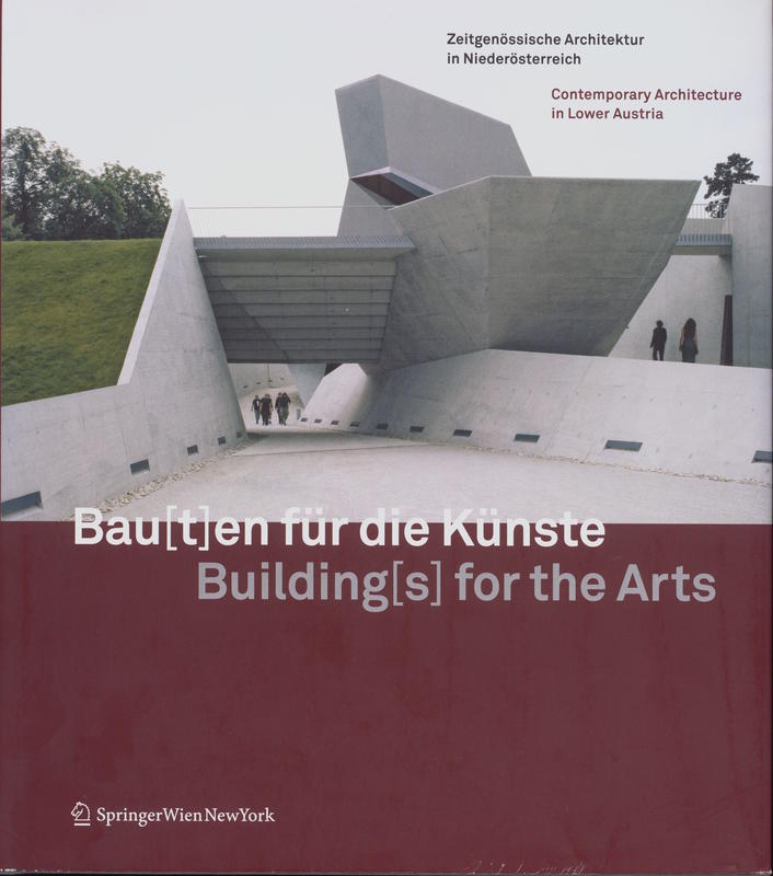Bau(t)en für die Künste : zeitgenössische Architektur in Niederösterreich = Building(s) for the arts : contemporary architecture in Lower Austria / [Herausgeber, Amt der Niederösterreichischen Landesregierung, Abteilung Kultur und Wissenschaft ; Idee, Konzept und Redaktion, Friedrich Grassegger, Theresia Hauenfels, Alexandre Tischer] cover