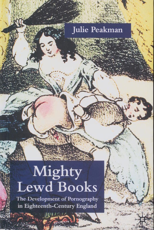 Mighty lewd books : the development of pornography in eighteenth-century England / Julie Peakman cover