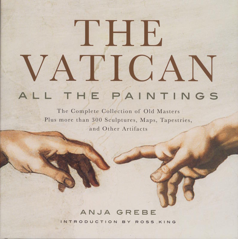 The Vatican : all the paintings : the complete collection of old masters plus more than 300 sculptures, maps, tapestries and other artifacts / Anja Grebe ; introduction by Ross King cover