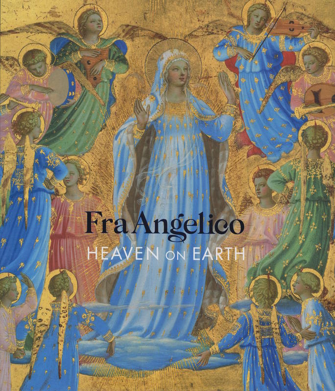 Fra Angelico : heaven on Earth / edited by Nathaniel Silver ; with contributions by Alexa Beller [and 10 others] cover
