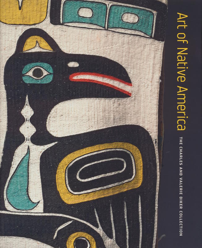 Art of Native America : the Charles and Valerie Diker collection / Gaylord Torrence with contributions by Ned Blackhawk and Sylvia Yount cover