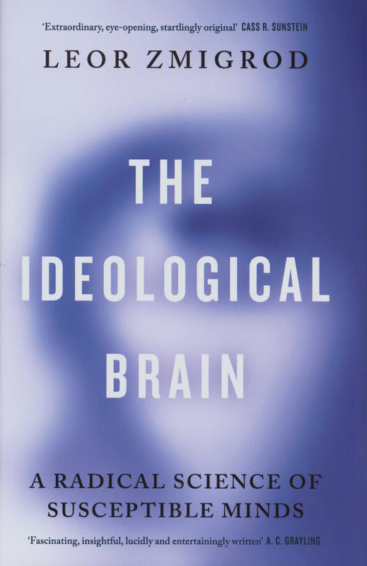 The ideological brain : a radical science of susceptible minds / Leor Zmigrod cover