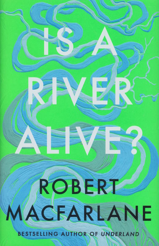 Is a river alive? / Robert Macfarlane cover