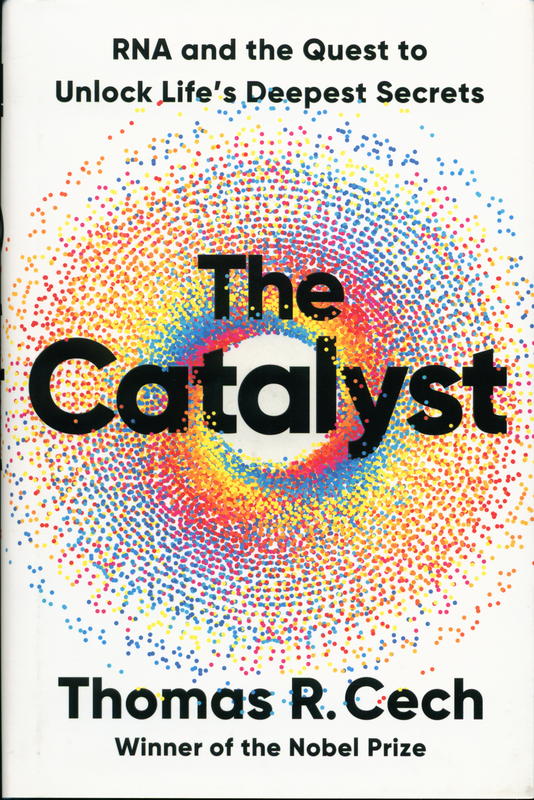 The catalyst : RNA and the quest to unlock life's deepest secrets / Thomas R. Cech cover