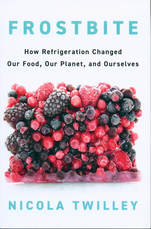 Frostbite : how refrigeration changed our food, our planet, and ourselves / Nicola Twilley cover