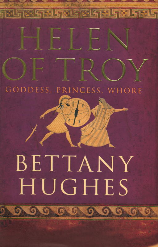 Helen of Troy : goddess, princess, whore / Bettany Hughes cover
