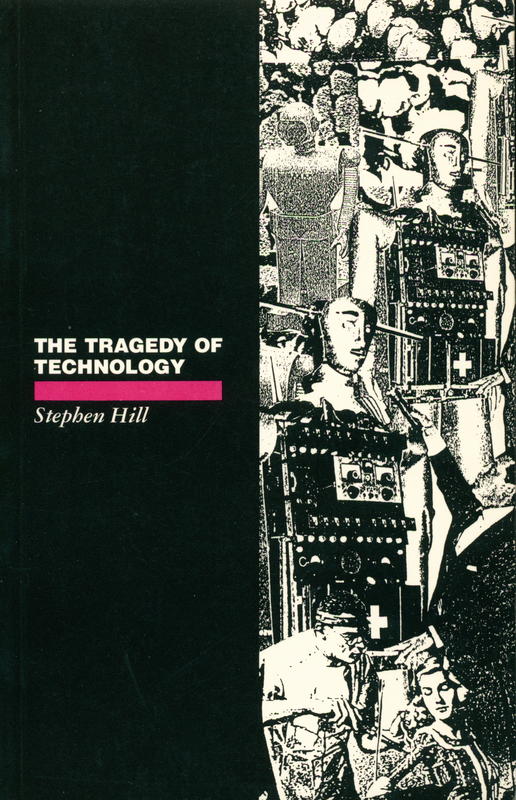 The tragedy of technology : human liberation versus domination in the late twentieth century / Stephen Hill cover