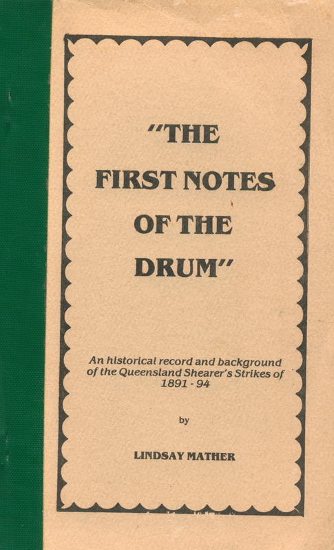 The first notes of the drum : an historical record and background of the Queensland shearer's strikes of 1891–94 / lindsay Mather cover