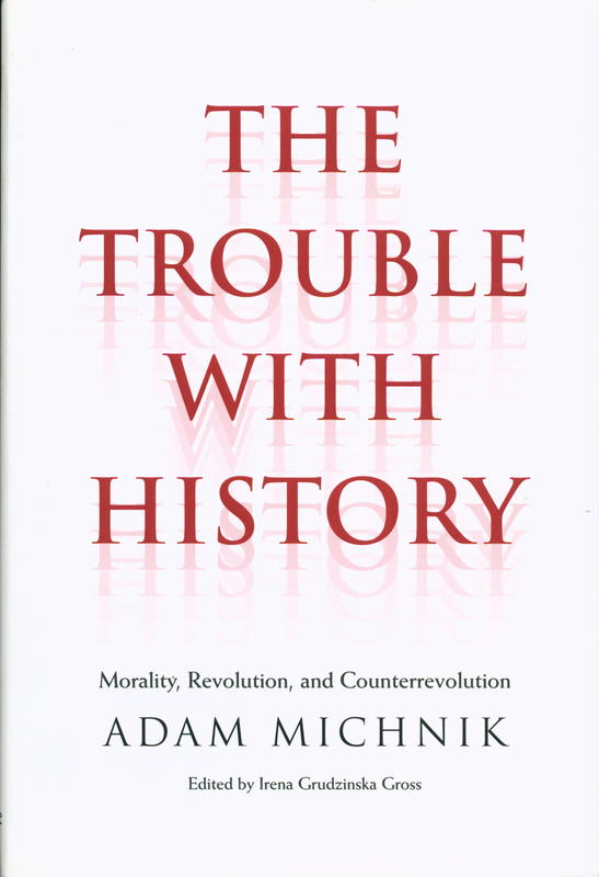 The trouble with history : morality, revolution and counterrevolution / Adam Michnik cover