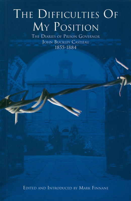 The difficulties of my position : the diaries of prison governor John Buckley Castieau, 1855–1884 / edited and introduced by Mark Finnane cover