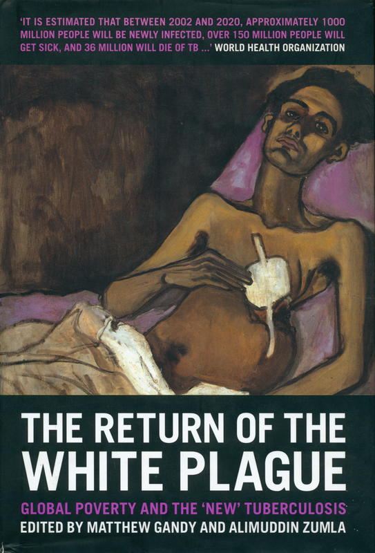 The return of the white plague : global poverty and the 'new' tuberculosis / edited by Matthew Gandy & Alimuddin Zumla cover