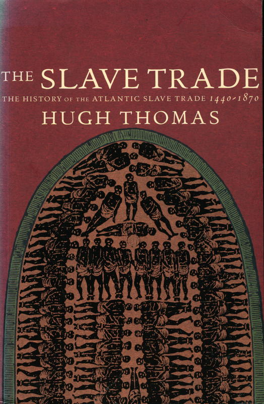 The slave trade : the history of the Atlantic slave trade 1440–1870 / Hugh Thomas cover