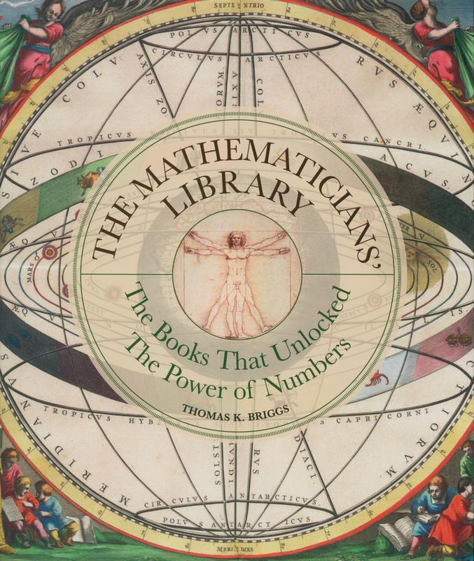 The mathematicians' library : the books that unlocked the power of numbers / Thomas K. Briggs cover