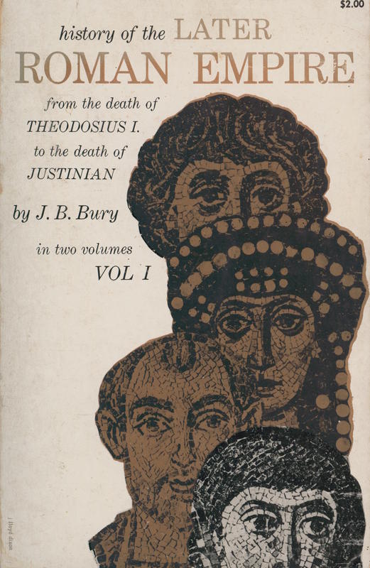 History of the Later Roman Empire from the death of Theodosius I. to the death of Justinian : in two volumes, volume I / by J. B. Bury cover