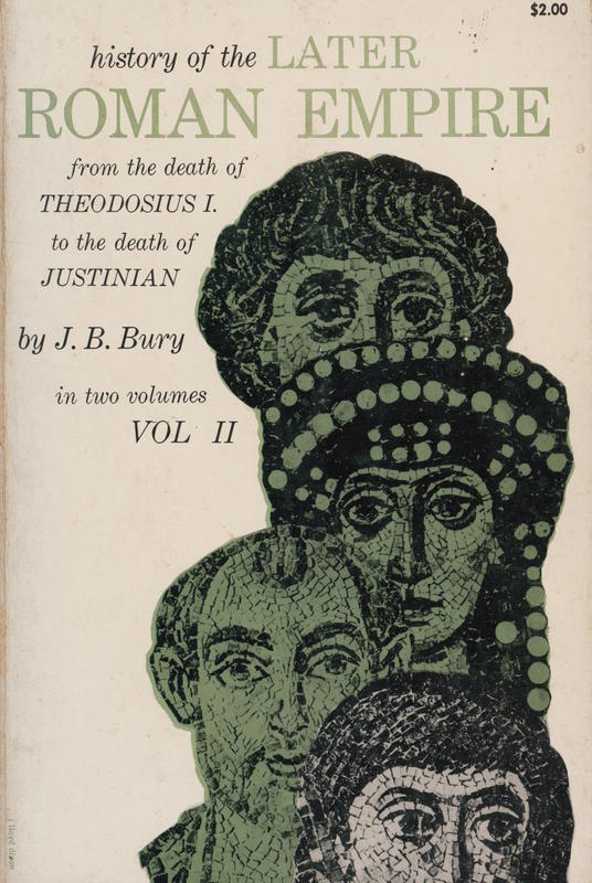 History of the Later Roman Empire from the death of Theodosius I. to the death of Justinian : in two volumes, volume II / by J. B. Bury cover