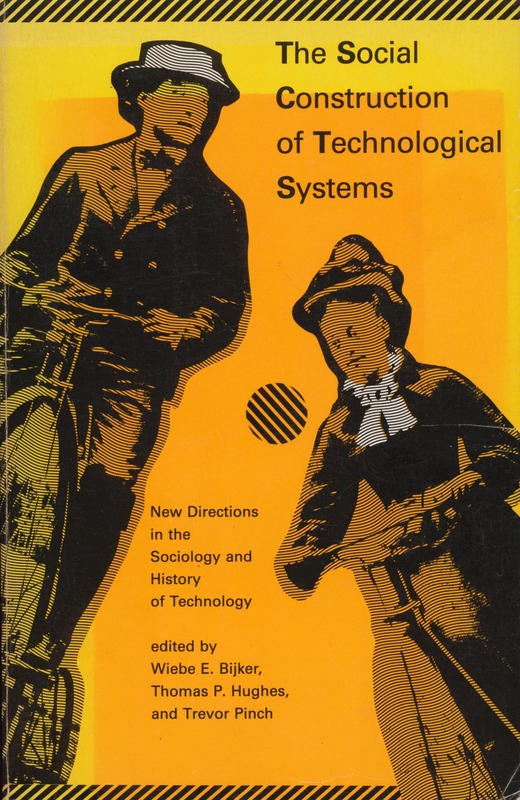 The social construction of technological systems : new directions in the sociology and history of technology / edited by Wiebe E. Bijker, Thomas P. Hughes, and Trevor J. Pinch cover