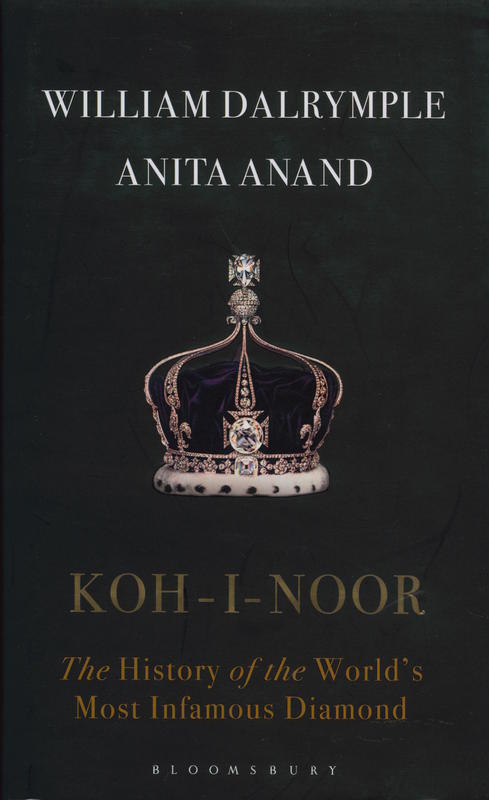 Koh-i-noor : the history of the world's most infamous diamond / William Dalrymple, Anita Anand cover