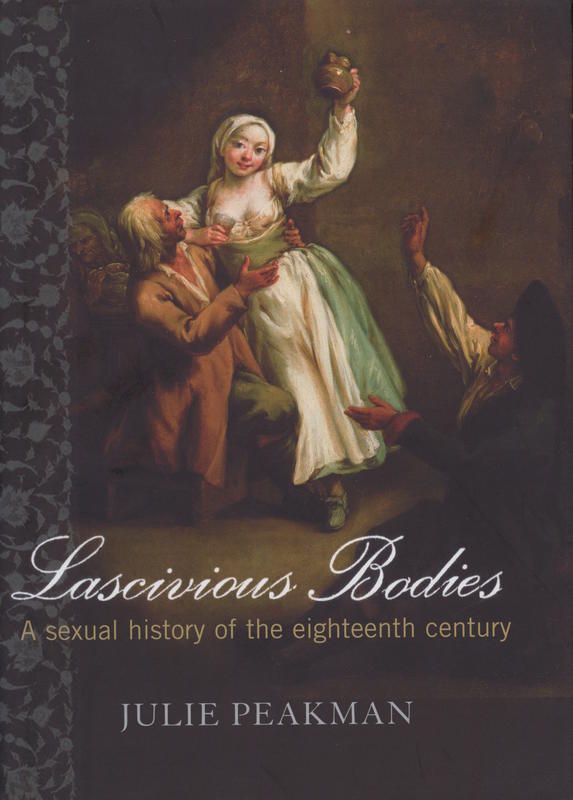 Lascivious bodies : a sexual history of the eighteenth century / Julie Peakman cover