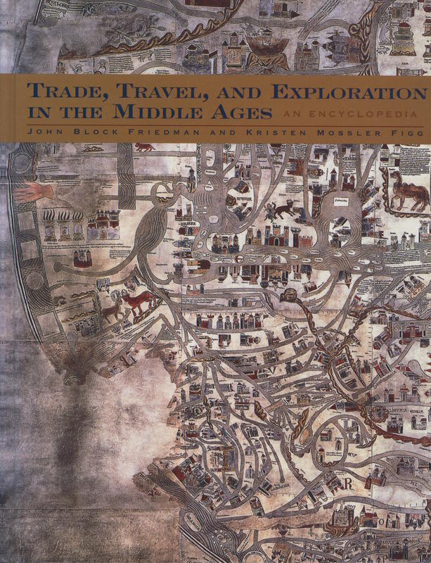 Trade, travel, and exploration in the Middle Ages : an encyclopedia / editors, John Block Friedman, Kristen Mossler Figg cover