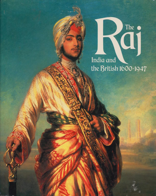 The Raj : India and the British 1600–1947 / general editor, C. A. Bayly ; with contributions by Brian Allen, Rajnarayan Chandavarkar, John Falconer cover