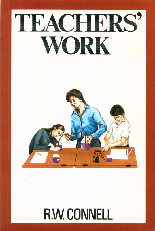 Teachers' work / R. W. Connell ; based on research done jointly with D. J. Ashenden, S. Kessler and G. W. Dowsett cover