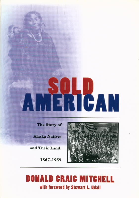 Sold American : the story of Alaska Natives and their land, 1867–1959 /Donald Craig Mitchell ; with foreword by Stewart L. Udall cover