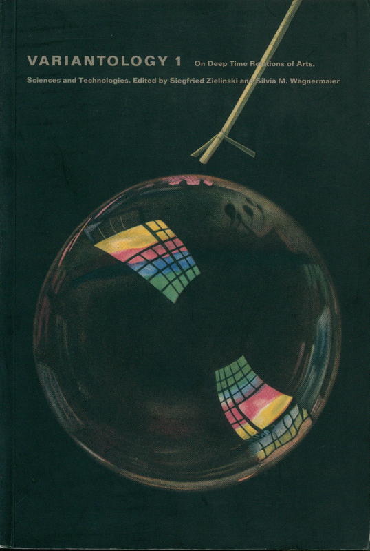 Variantology 1 : On deep time relations of arts, sciences and technologies / edited by Siegfried Zielinski and Silvia M. Wagnermaier cover